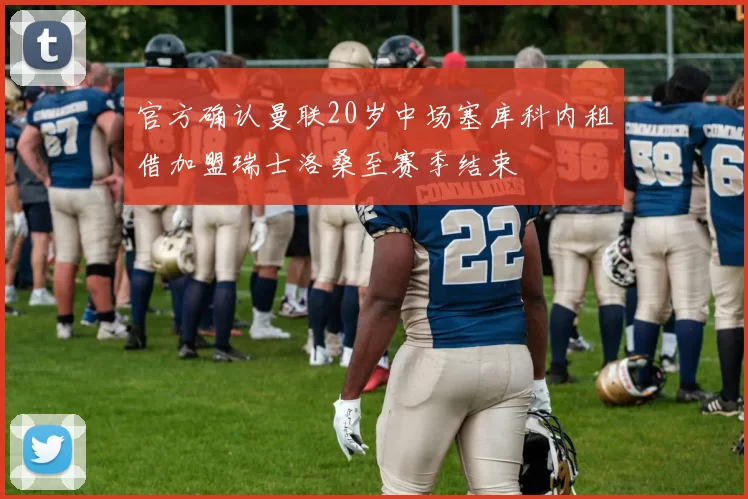 官方确认曼联20岁中场塞库科内租借加盟瑞士洛桑至赛季结束
